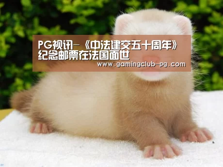 PG视讯-《中法建交五十周年》纪念邮票在法国面世(图2) PG视讯