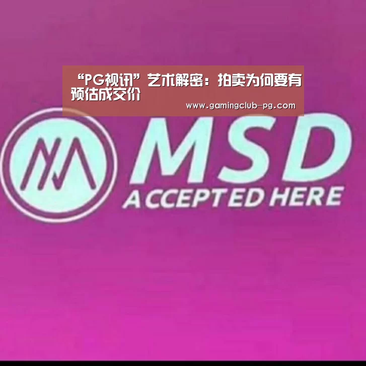 “PG视讯”艺术解密:拍卖为何要有预估成交价(图1) PG赛事