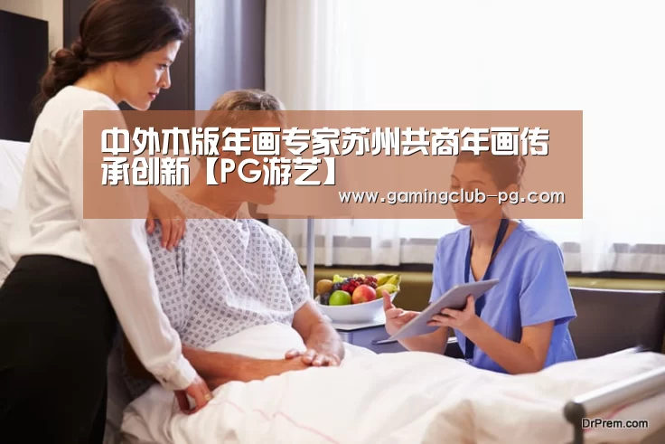 中外木版年画专家苏州共商年画传承创新【PG游艺】(图1) PG视讯