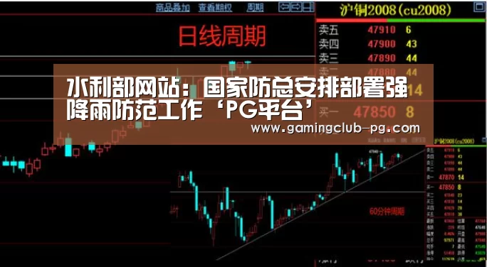 水利部网站:国家防总安排部署强降雨防范工作‘PG平台’(图4) PG视讯