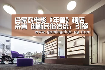 合家欢电影《年兽》横店杀青 创新民俗传统,引领中华文化潮流_PG游艺(图4) PG赛事