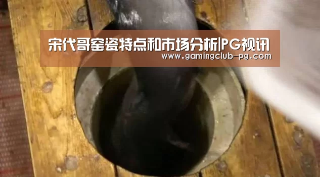 宋代哥窑瓷特点和市场分析|PG视讯(图2) PG视讯